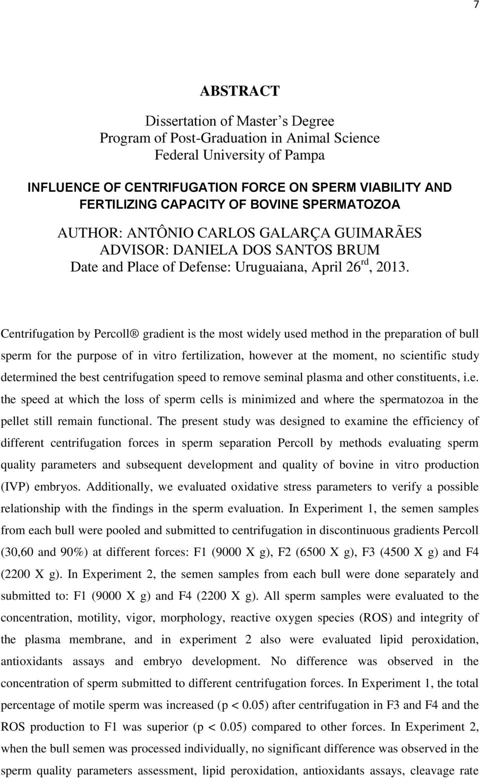 Centrifugation by Percoll gradient is the most widely used method in the preparation of bull sperm for the purpose of in vitro fertilization, however at the moment, no scientific study determined the