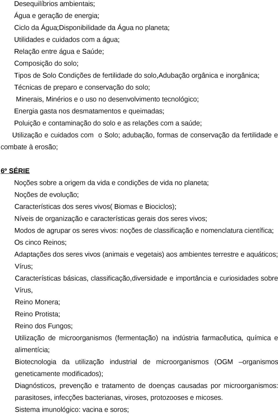 e queimadas; Poluição e contaminação do solo e as relações com a saúde; Utilização e cuidados com o Solo; adubação, formas de conservação da fertilidade e combate à erosão; 6º SÉRIE Noções sobre a