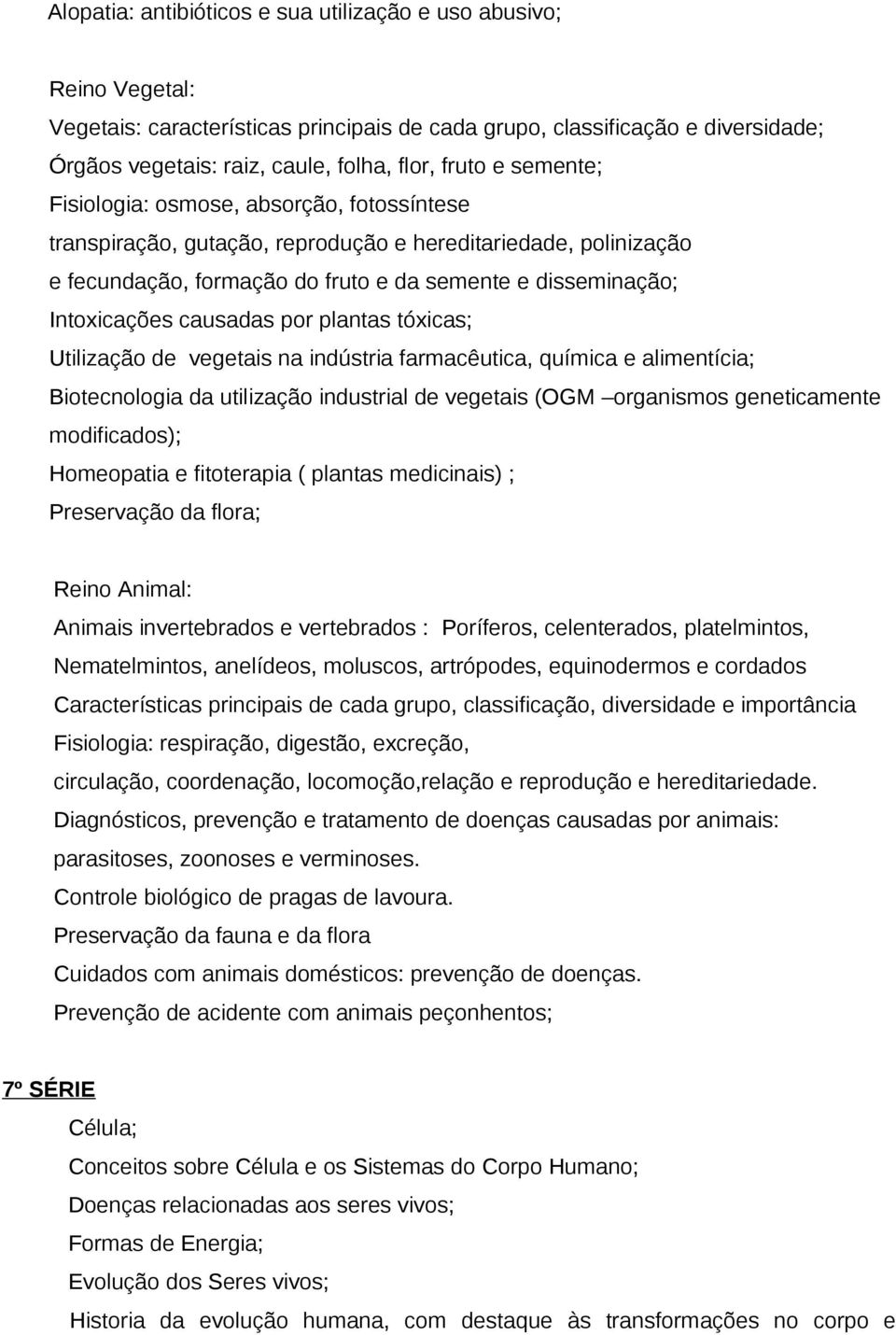 causadas por plantas tóxicas; Utilização de vegetais na indústria farmacêutica, química e alimentícia; Biotecnologia da utilização industrial de vegetais (OGM organismos geneticamente modificados);