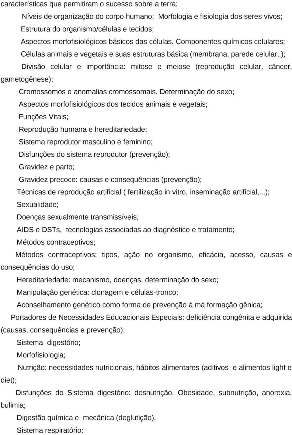 ); Divisão celular e importância: mitose e meiose (reprodução celular, câncer, gametogênese); Cromossomos e anomalias cromossomais.