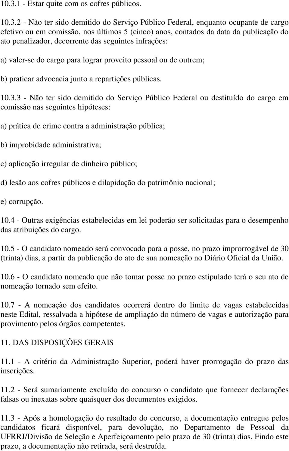 3 - Não ter sido demitido do Serviço Público Federal ou destituído do cargo em comissão nas seguintes hipóteses: a) prática de crime contra a administração pública; b) improbidade administrativa; c)