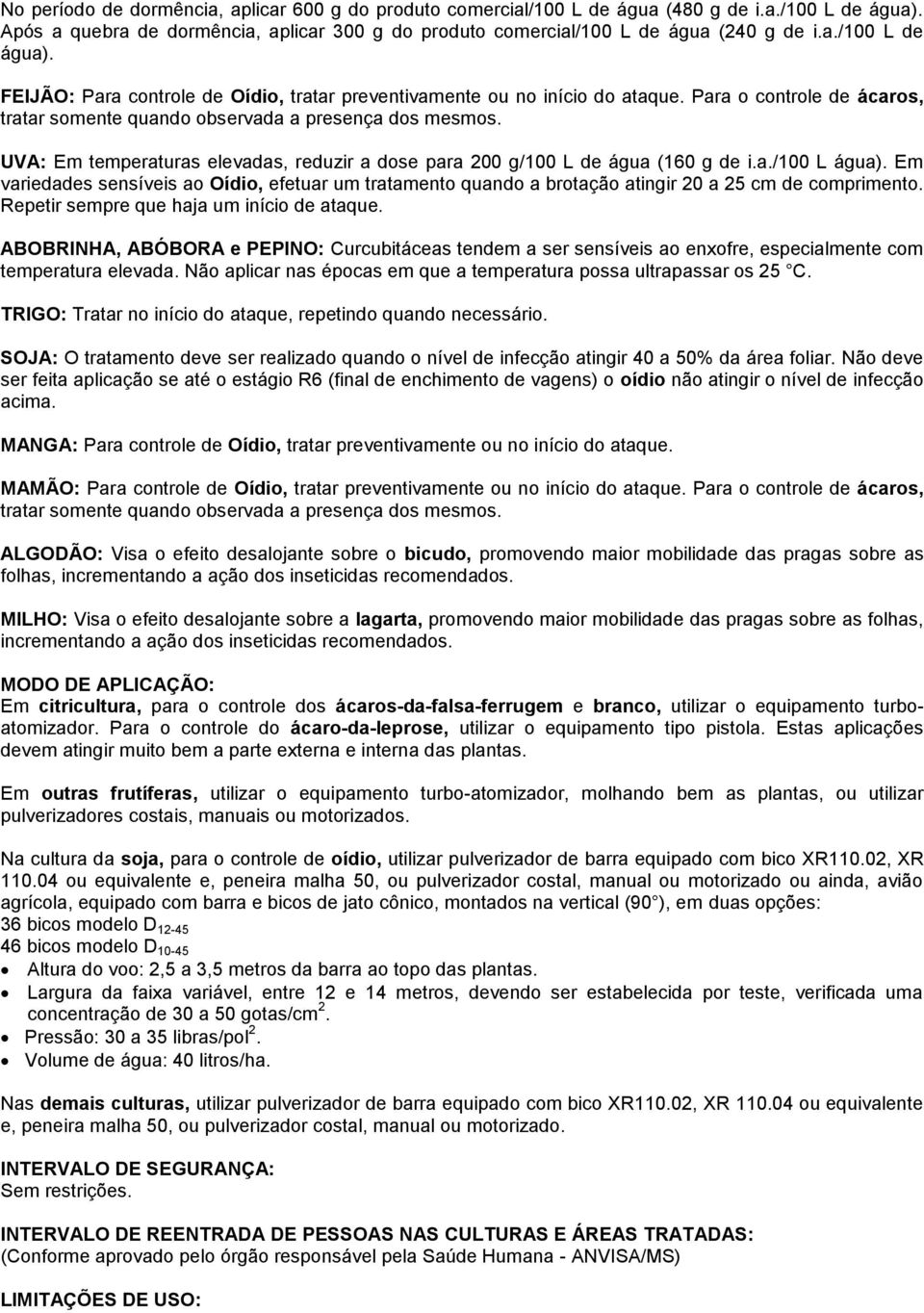 Em variedades sensíveis ao Oídio, efetuar um tratamento quando a brotação atingir 20 a 25 cm de comprimento. Repetir sempre que haja um início de ataque.