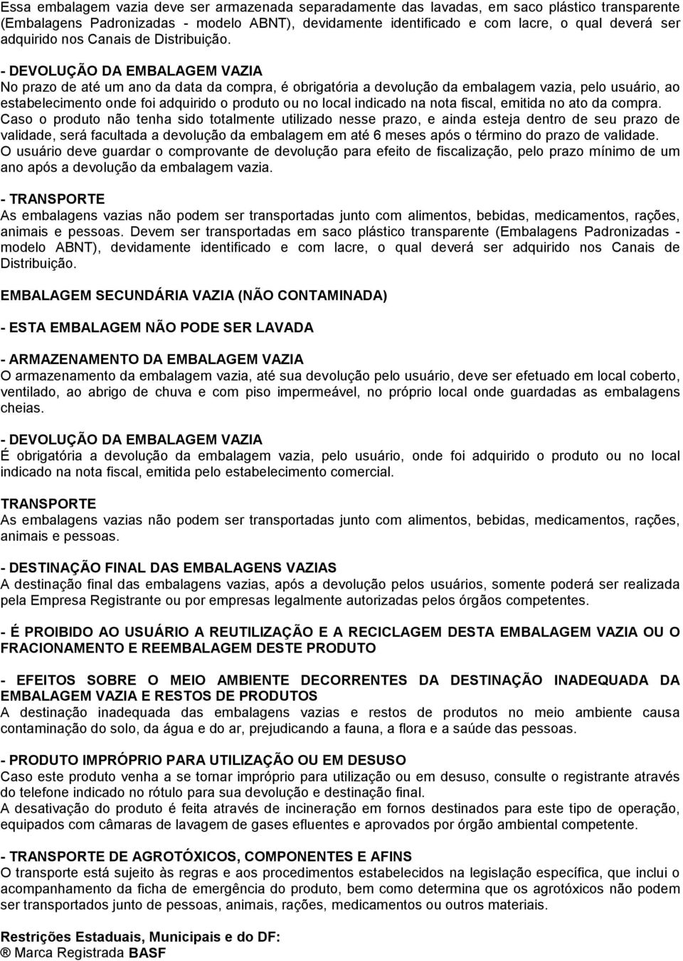 - DEVOLUÇÃO DA EMBALAGEM VAZIA No prazo de até um ano da data da compra, é obrigatória a devolução da embalagem vazia, pelo usuário, ao estabelecimento onde foi adquirido o produto ou no local