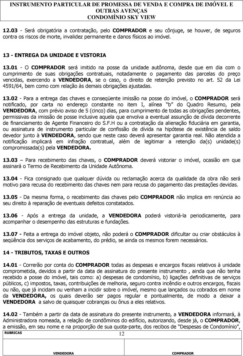 direito de retenção previsto no art. 52 da Lei 4591/64, bem como com relação às demais obrigações ajustadas. 13.