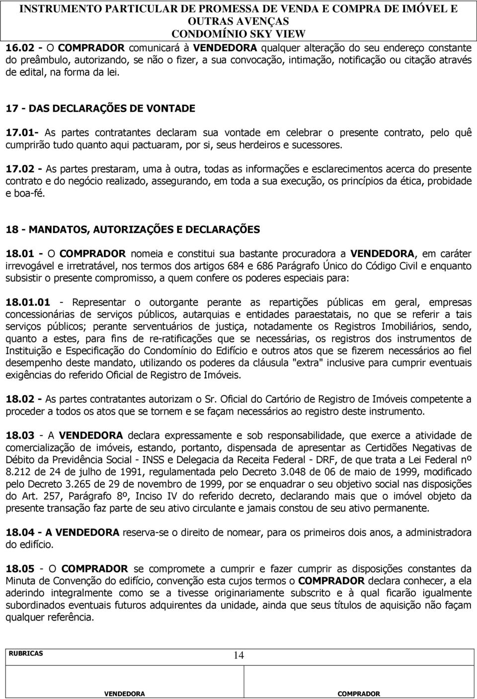 17.02 - As partes prestaram, uma à outra, todas as informações e esclarecimentos acerca do presente contrato e do negócio realizado, assegurando, em toda a sua execução, os princípios da ética,