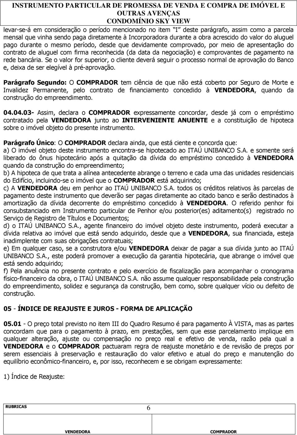 bancária. Se o valor for superior, o cliente deverá seguir o processo normal de aprovação do Banco e, deixa de ser elegível à pré-aprovação.