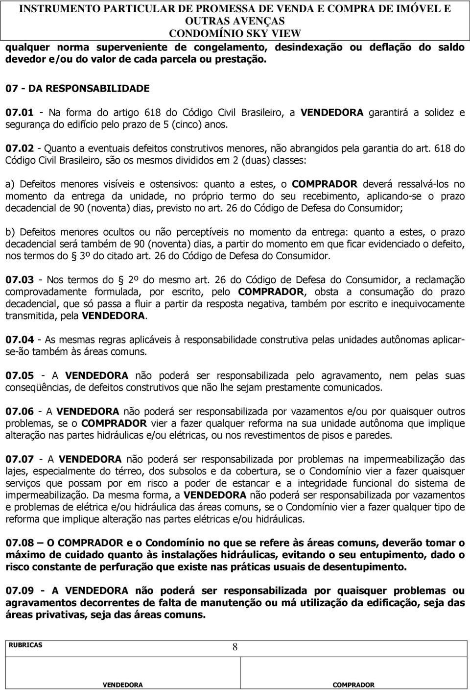 02 - Quanto a eventuais defeitos construtivos menores, não abrangidos pela garantia do art.