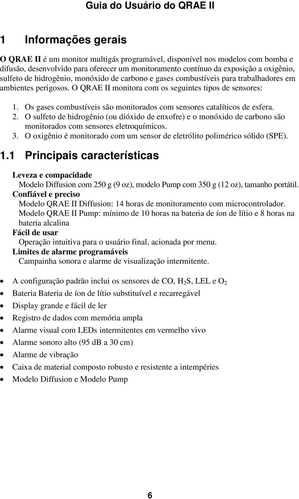 Os gases combustíveis são monitorados com sensores catalíticos de esfera. 2. O sulfeto de hidrogênio (ou dióxido de enxofre) e o monóxido de carbono são monitorados com sensores eletroquímicos. 3.