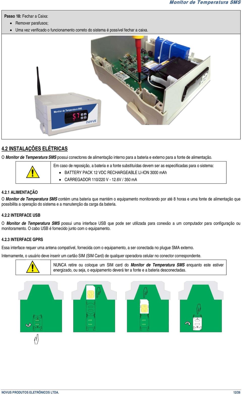 Em caso de reposição, a bateria e a fonte substituídas devem ser as especificadas para o sistema: BATTERY PACK 12 