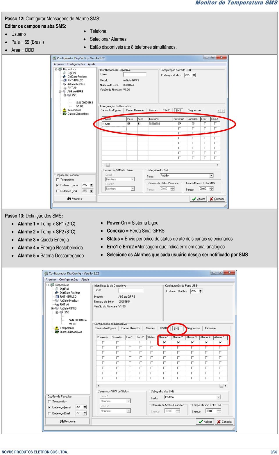 Sistema Ligou Power-On = Sistema Ligou Conexão Perda Sinal GPRS Conexão = Perda Sinal GPRS Status Envio periódico de status de até dois canais selecionados Status = Envio periódico de status de até