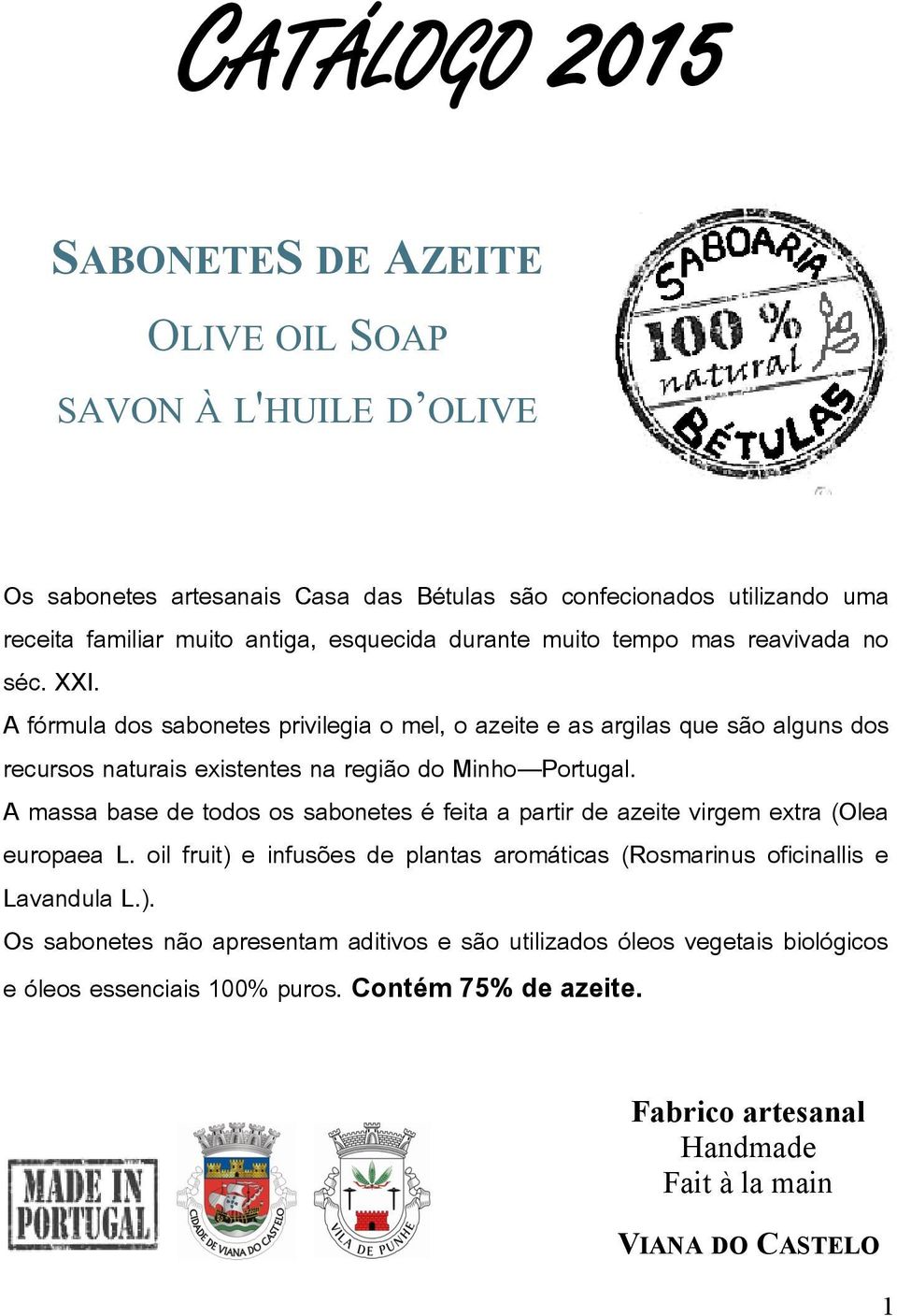 A fórmula dos sabonetes privilegia o mel, o azeite e as argilas que são alguns dos recursos naturais existentes na região do Minho Portugal.