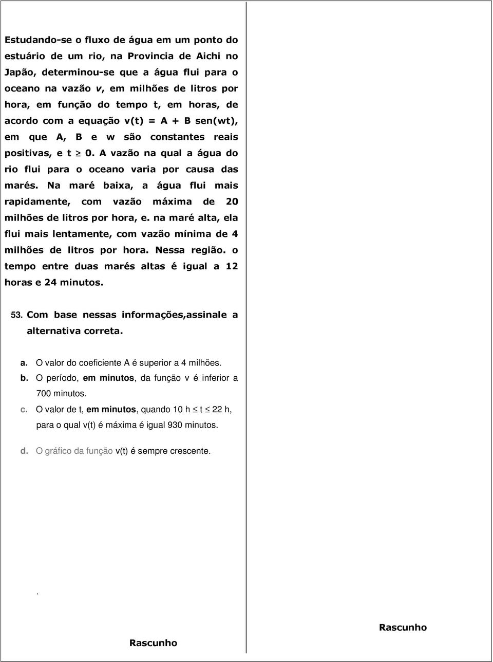 Na maré baixa, a água flui mais rapidamente, com vazão máxima de 20 milhões de litros por hora, e. na maré alta, ela flui mais lentamente, com vazão mínima de 4 milhões de litros por hora.