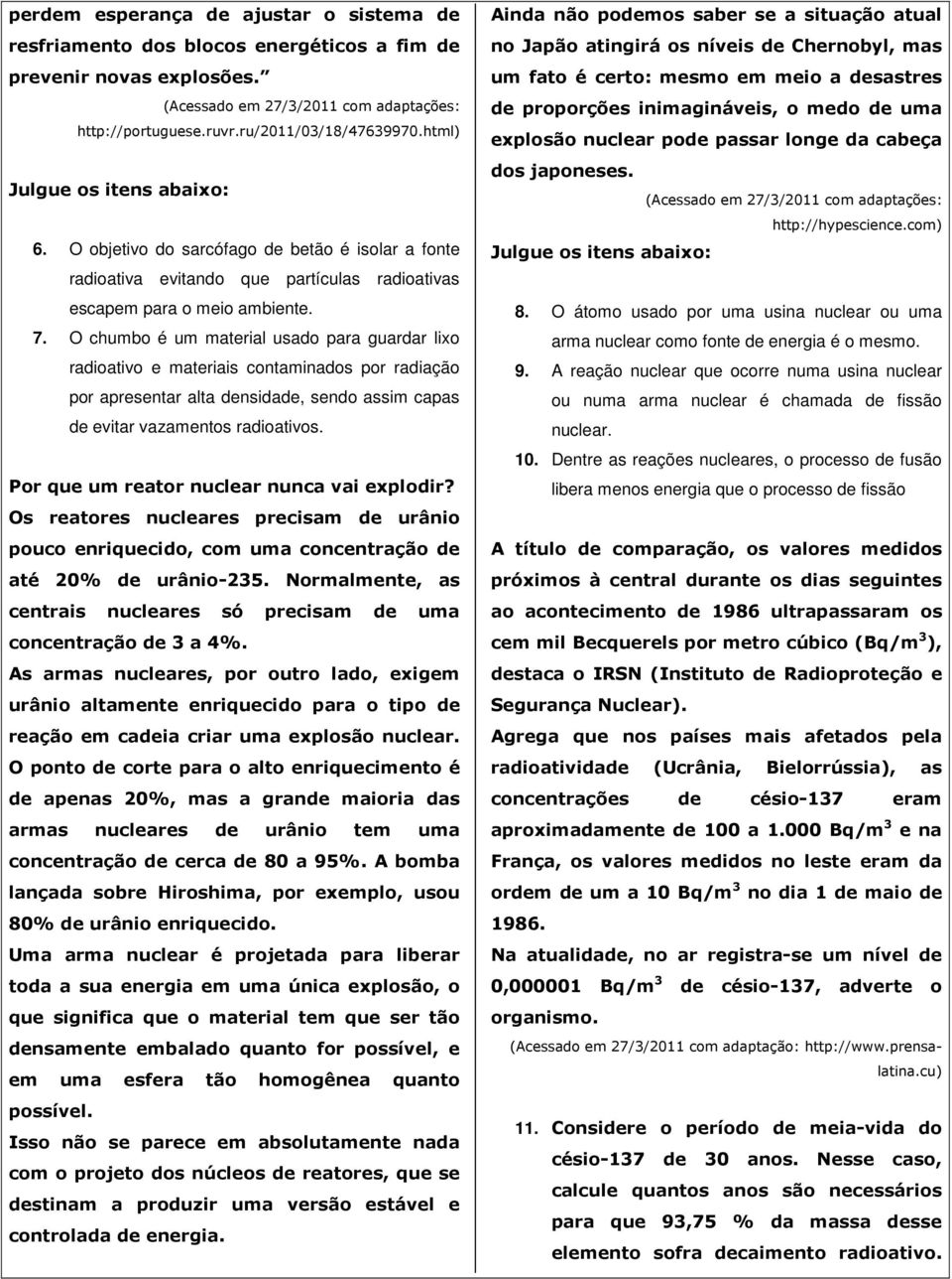 O chumbo é um material usado para guardar lixo radioativo e materiais contaminados por radiação por apresentar alta densidade, sendo assim capas de evitar vazamentos radioativos.