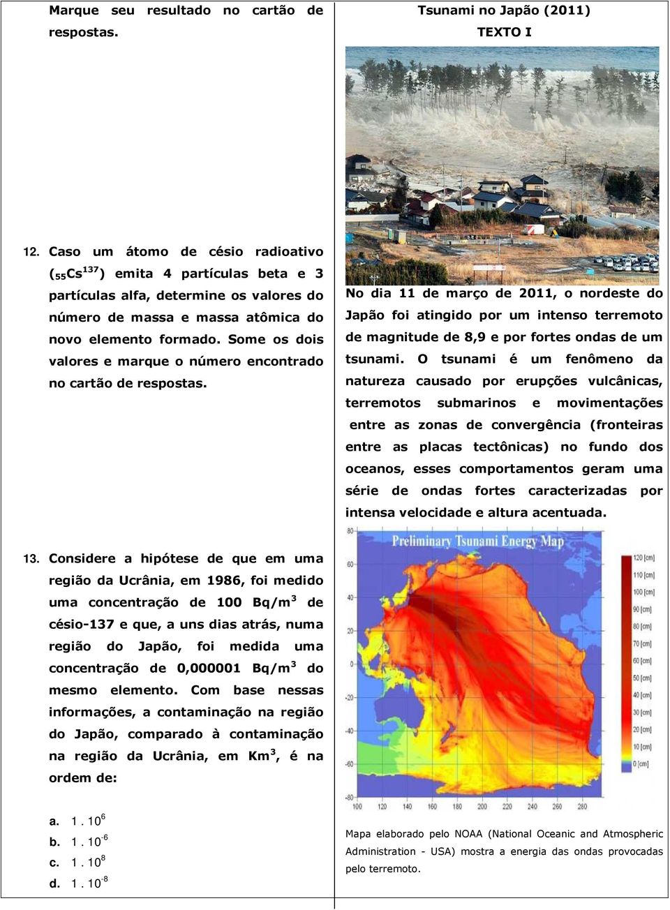 Some os dois valores e marque o número encontrado no cartão de respostas.