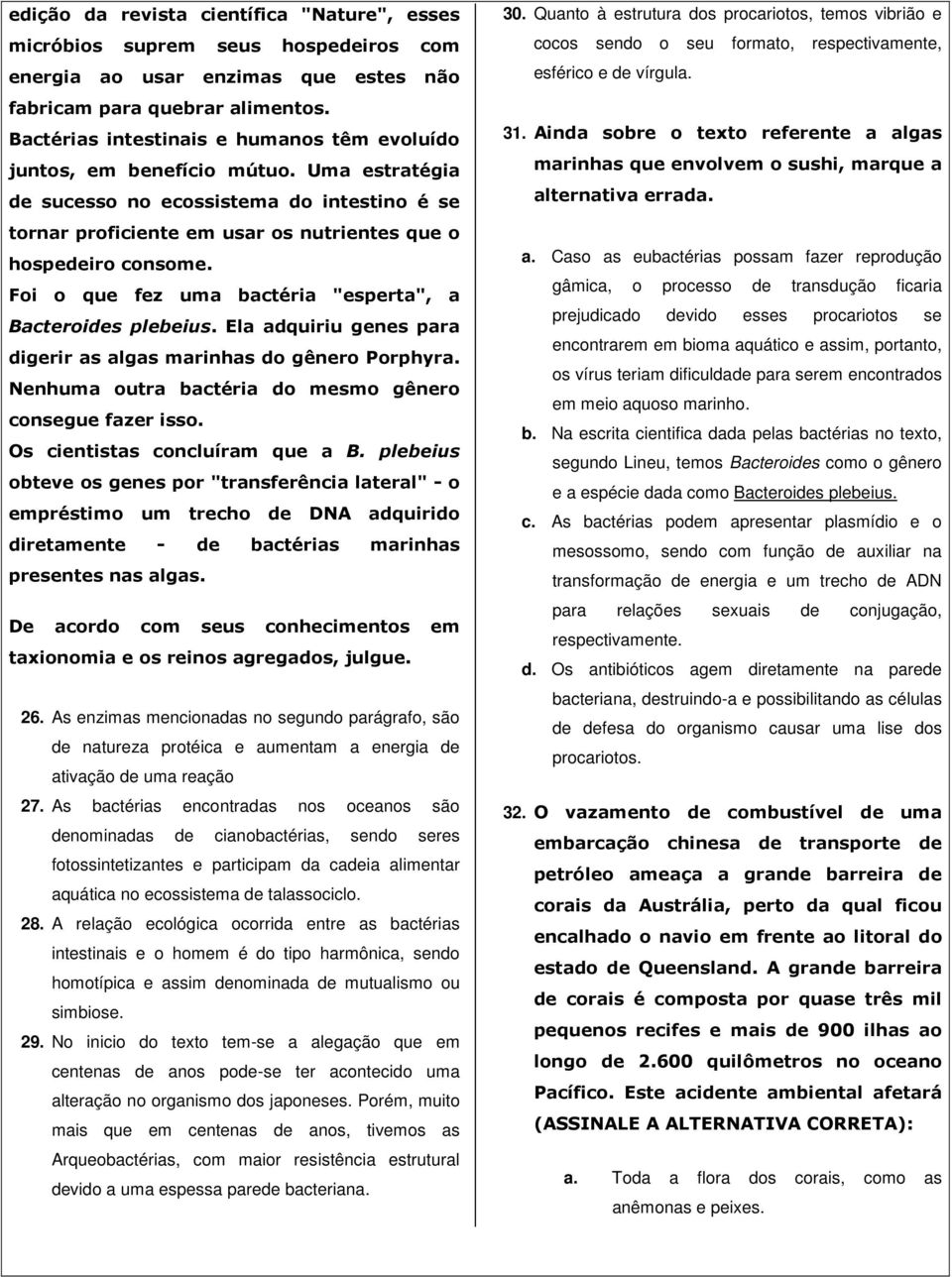 Foi o que fez uma bactéria "esperta", a Bacteroides plebeius. Ela adquiriu genes para digerir as algas marinhas do gênero Porphyra. Nenhuma outra bactéria do mesmo gênero consegue fazer isso.