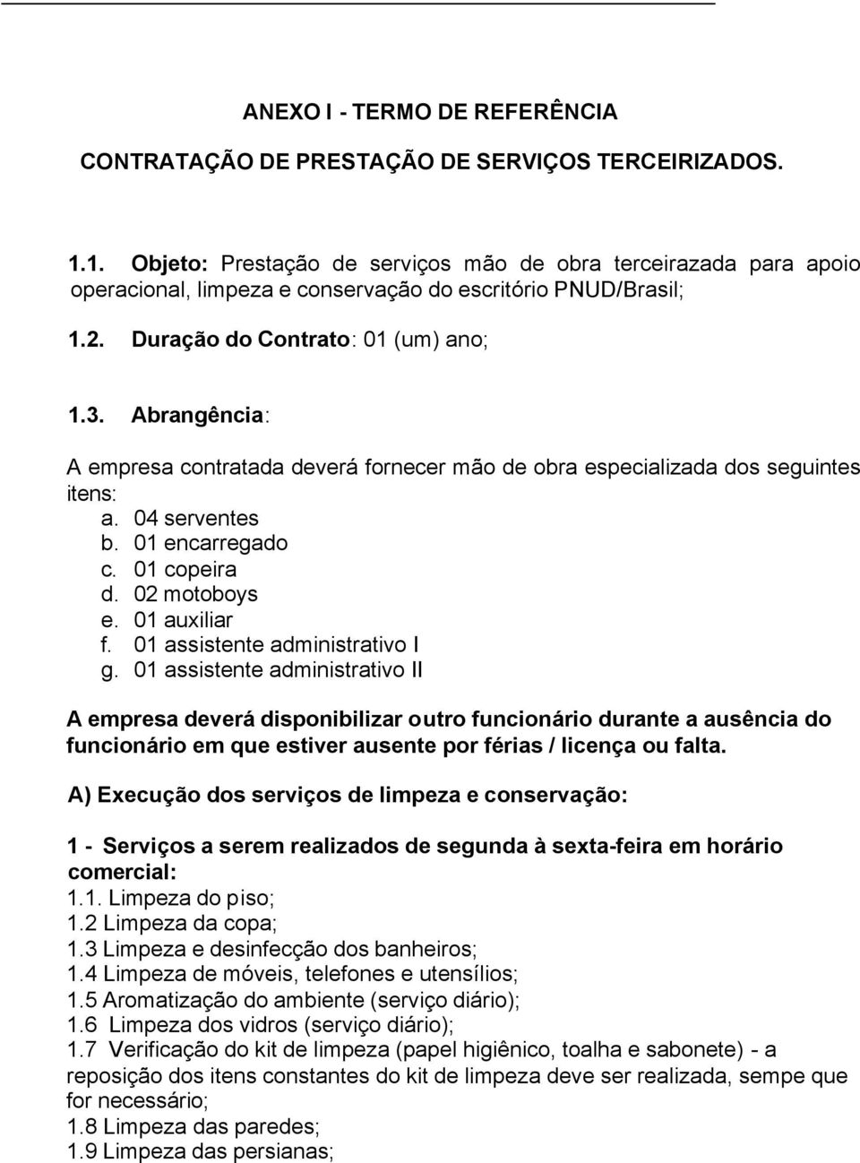 Abrangência: A empresa contratada deverá fornecer mão de obra especializada dos seguintes itens: a. 04 serventes b. 01 encarregado c. 01 copeira d. 02 motoboys e. 01 auxiliar f.