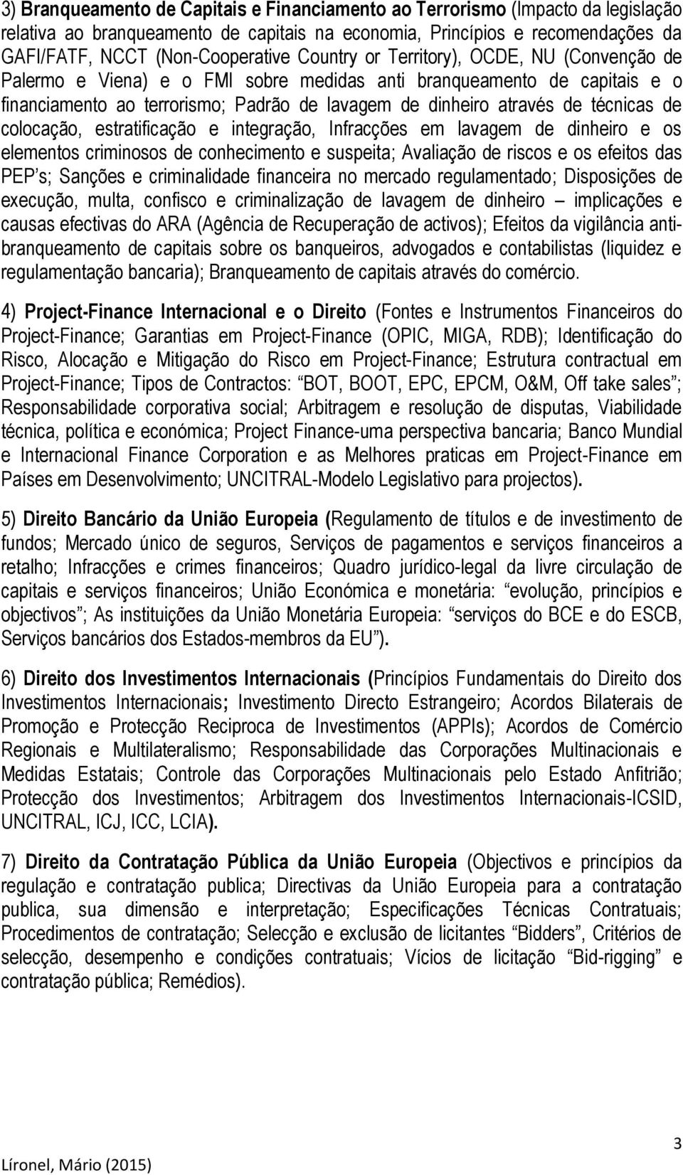 de colocação, estratificação e integração, Infracções em lavagem de dinheiro e os elementos criminosos de conhecimento e suspeita; Avaliação de riscos e os efeitos das PEP s; Sanções e criminalidade