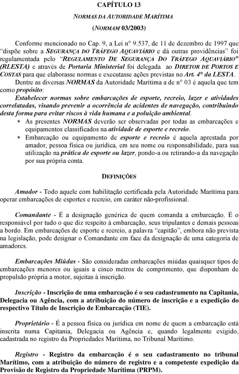 Portaria Ministerial foi delegada ao DIRETOR DE PORTOS E COSTAS para que elaborasse normas e executasse añçes previstas no Art. 4Ñ da LESTA.