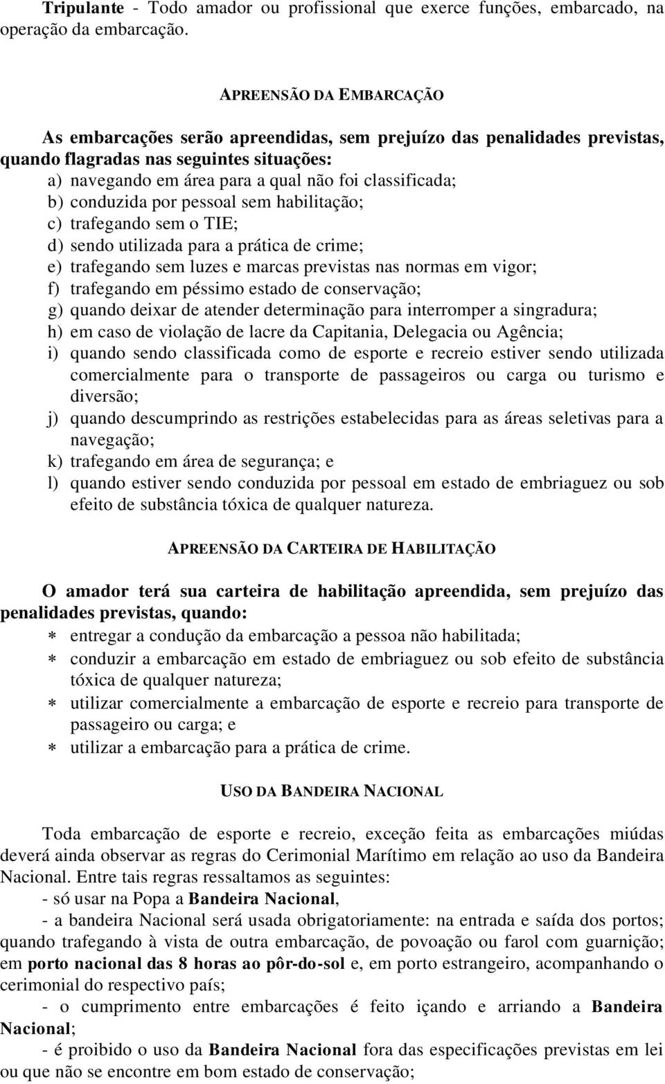 conduzida por pessoal sem habilitação; c) trafegando sem o TIE; d) sendo utilizada para a prática de crime; e) trafegando sem luzes e marcas previstas nas normas em vigor; f) trafegando em péssimo