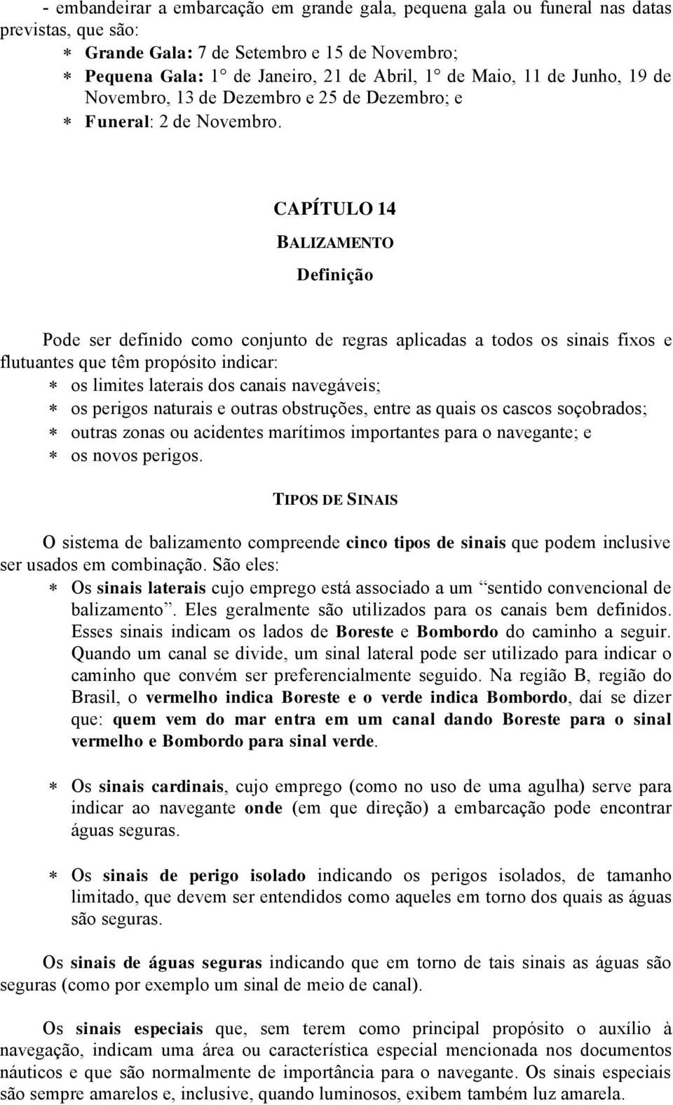 CAPÍTULO 14 BALIZAMENTO Definição Pode ser definido como conjunto de regras aplicadas a todos os sinais fixos e flutuantes que tüm propàsito indicar: os limites laterais dos canais navegéveis; os