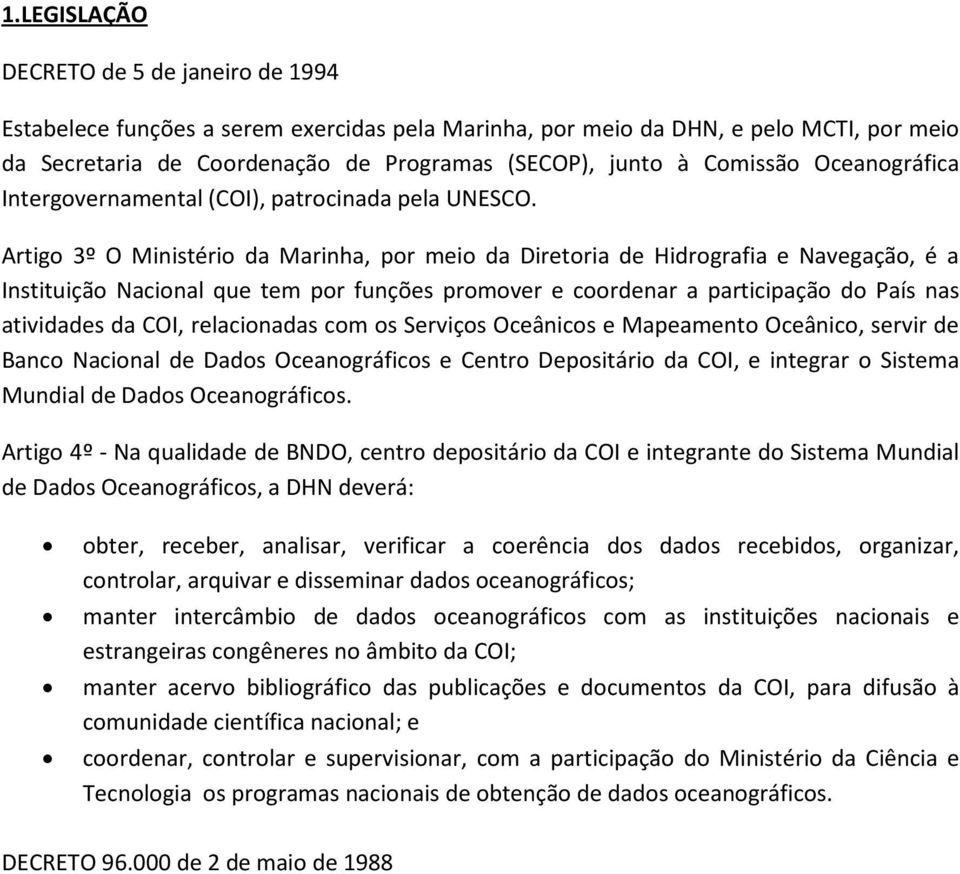 Artigo 3º O Ministério da Marinha, por meio da Diretoria de Hidrografia e Navegação, é a Instituição Nacional que tem por funções promover e coordenar a participação do País nas atividades da COI,