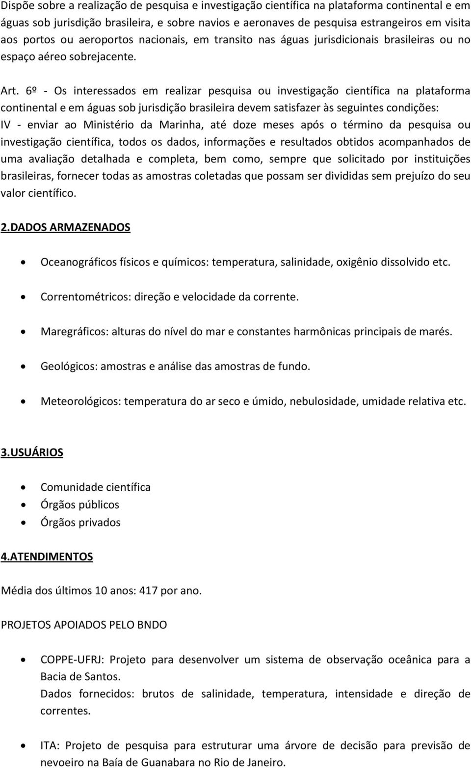 6º - Os interessados em realizar pesquisa ou investigação científica na plataforma continental e em águas sob jurisdição brasileira devem satisfazer às seguintes condições: IV - enviar ao Ministério