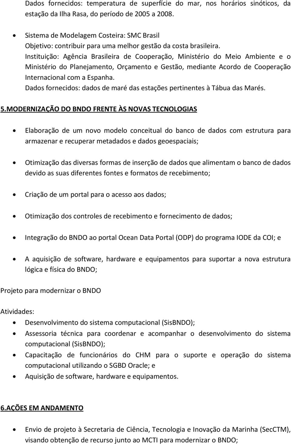 Instituição: Agência Brasileira de Cooperação, Ministério do Meio Ambiente e o Ministério do Planejamento, Orçamento e Gestão, mediante Acordo de Cooperação Internacional com a Espanha.