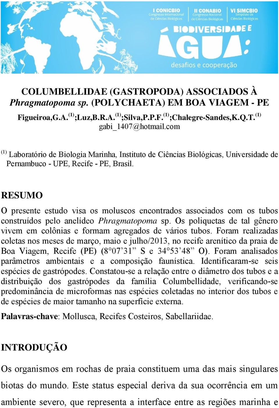 RESUMO O presente estudo visa os moluscos encontrados associados com os tubos construídos pelo anelídeo Phragmatopoma sp.