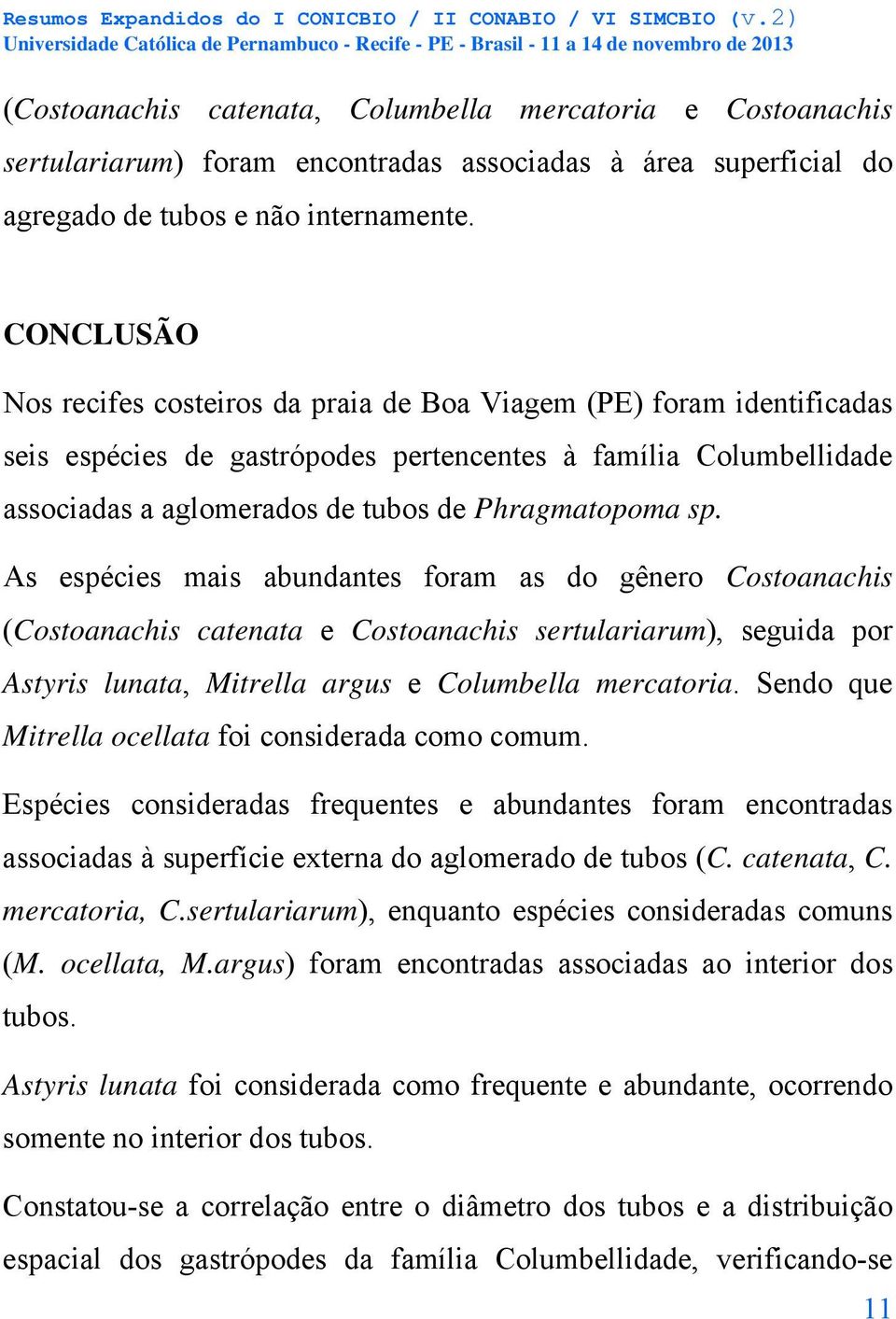 sp. As espécies mais abundantes foram as do gênero Costoanachis (Costoanachis catenata e Costoanachis sertulariarum), seguida por Astyris lunata, Mitrella argus e Columbella mercatoria.