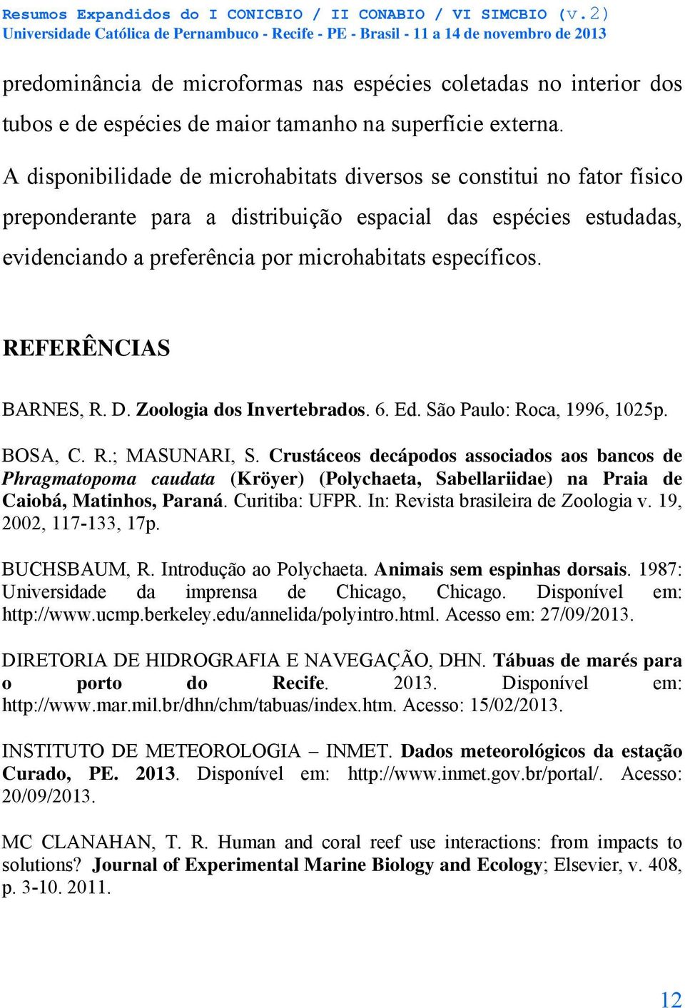 REFERÊNCIAS BARNES, R. D. Zoologia dos Invertebrados. 6. Ed. São Paulo: Roca, 1996, 1025p. BOSA, C. R.; MASUNARI, S.