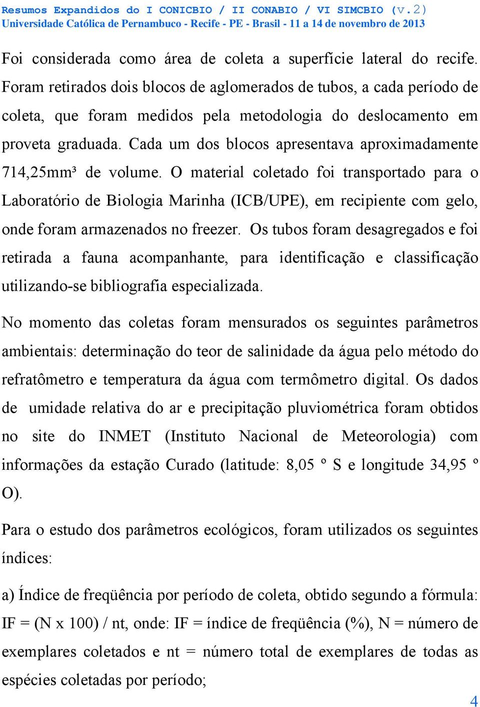 Cada um dos blocos apresentava aproximadamente 714,25mm³ de volume.