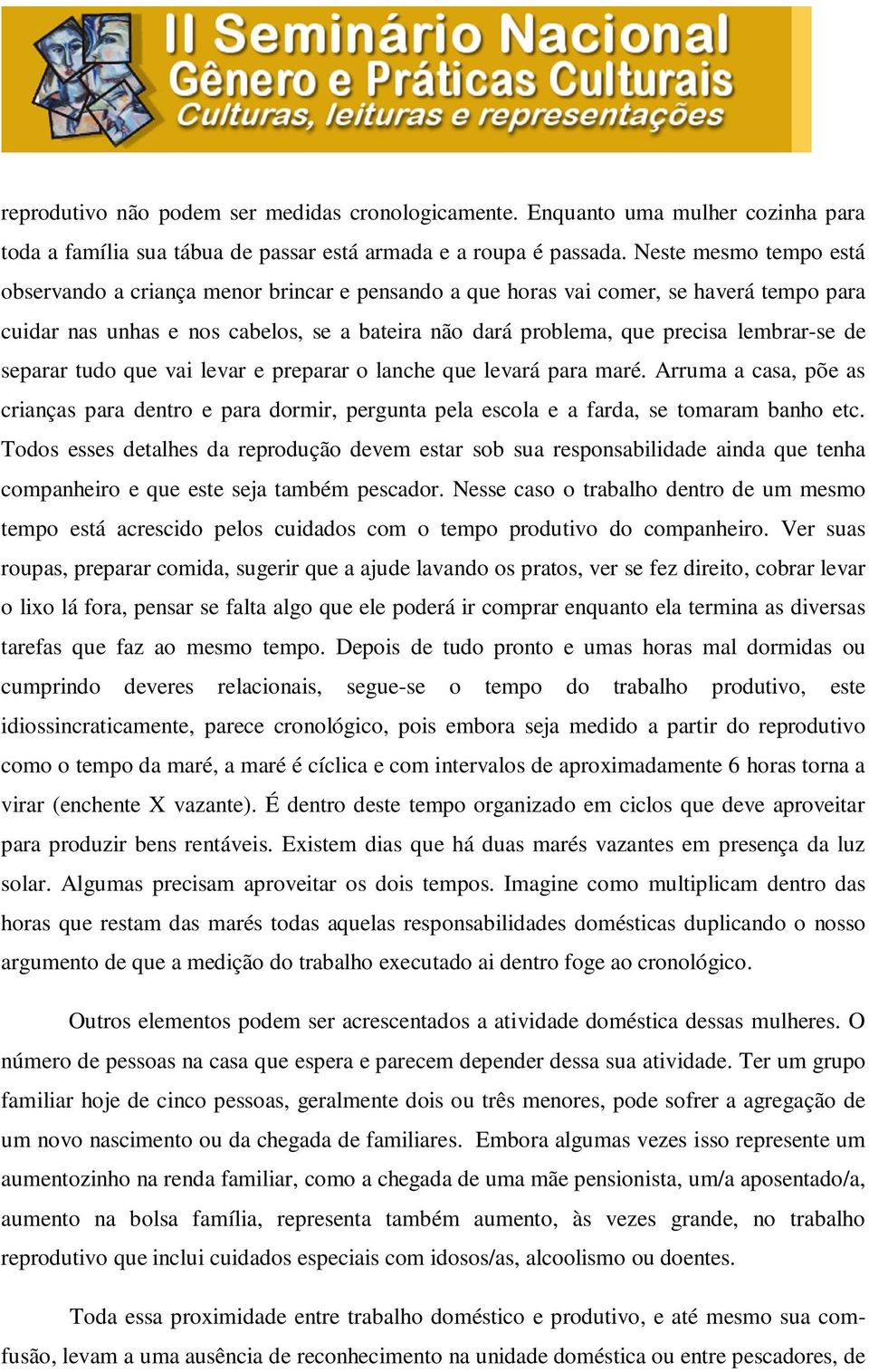 de separar tudo que vai levar e preparar o lanche que levará para maré. Arruma a casa, põe as crianças para dentro e para dormir, pergunta pela escola e a farda, se tomaram banho etc.