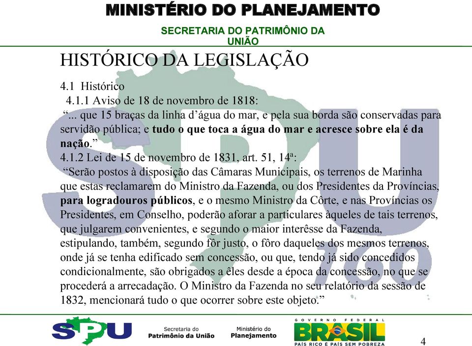 51, 14ª: Serão postos à disposição das Câmaras Municipais, os terrenos de Marinha que estas reclamarem do Ministro da Fazenda, ou dos Presidentes da Províncias, para logradouros públicos, e o mesmo