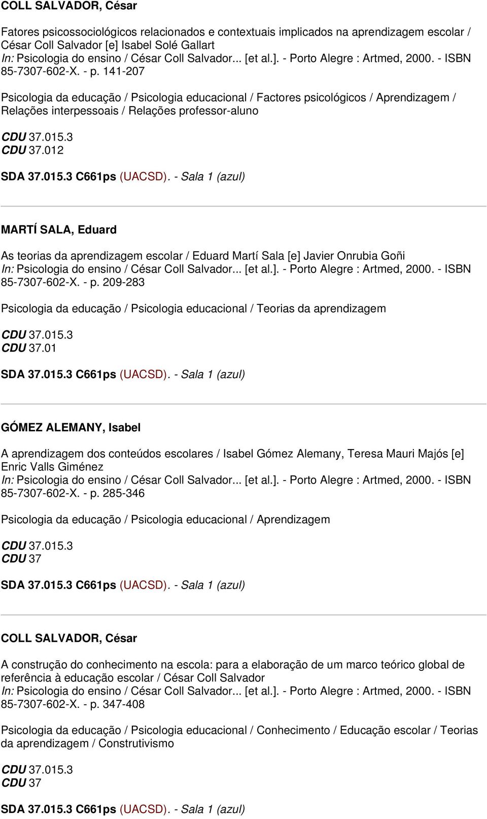 141-207 Psicologia da educação / Psicologia educacional / Factores psicológicos / Aprendizagem / Relações interpessoais / Relações professor-aluno CDU 37.012 SDA 37.015.3 C661ps (UACSD).
