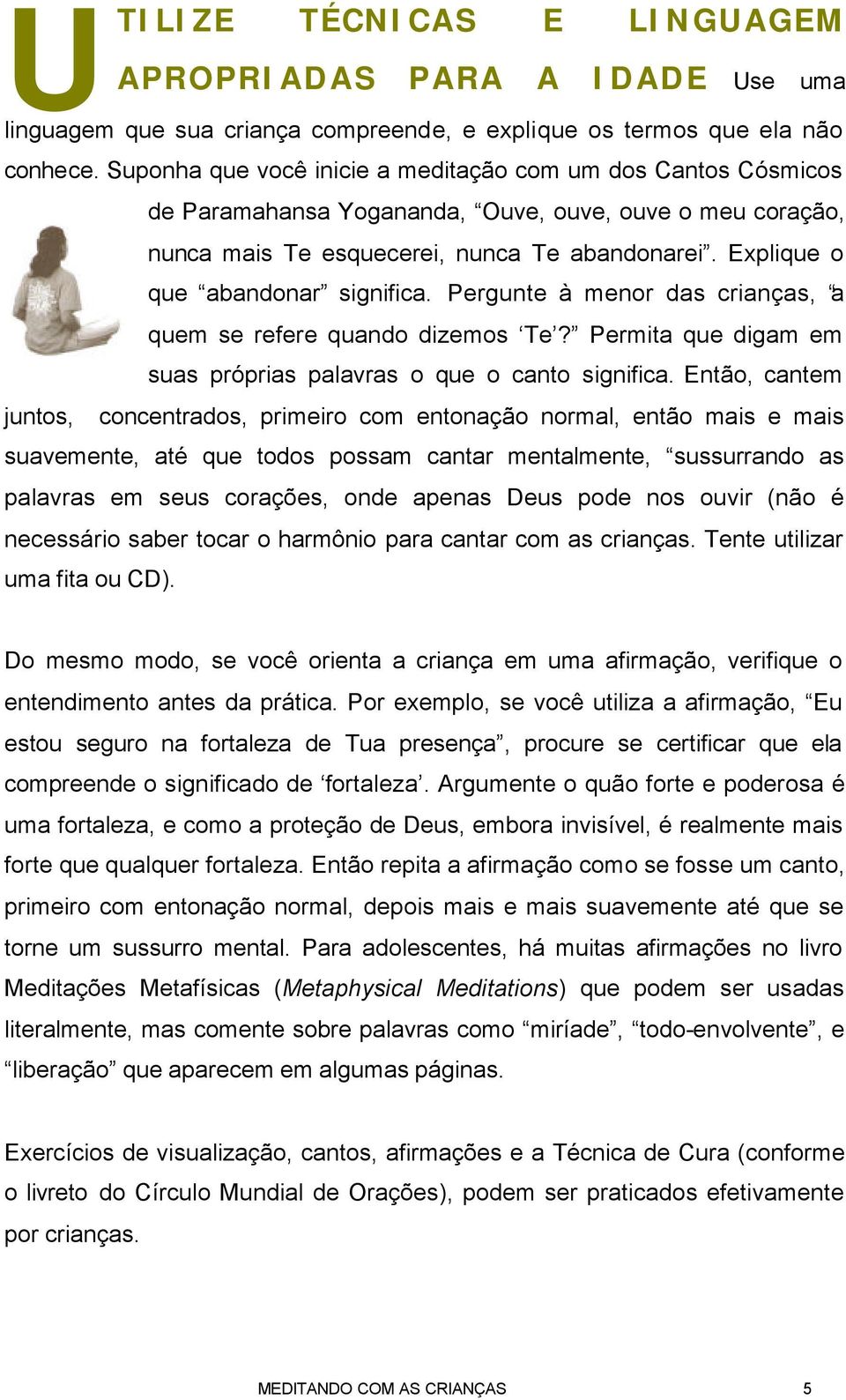 Explique o que abandonar significa. Pergunte à menor das crianças, a quem se refere quando dizemos Te? Permita que digam em suas próprias palavras o que o canto significa.