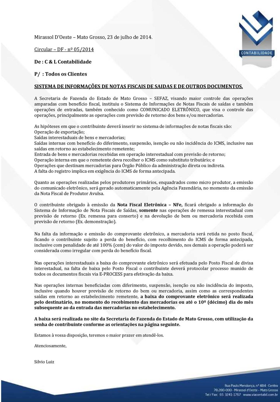 operações de entradas, também conhecido como COMUNICADO ELETRÔNICO, que visa o controle das operações, principalmente as operações com previsão de retorno dos bens e/ou mercadorias.