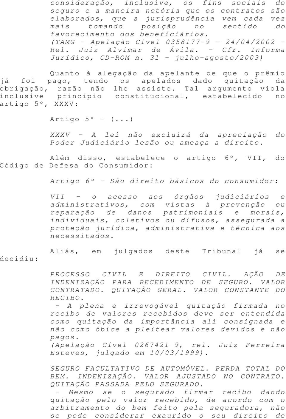 31 julho-agosto/2003) Quanto à alegação da apelante de que o prêmio já foi pago, tendo os apelados dado quitação da obrigação, razão não lhe assiste.