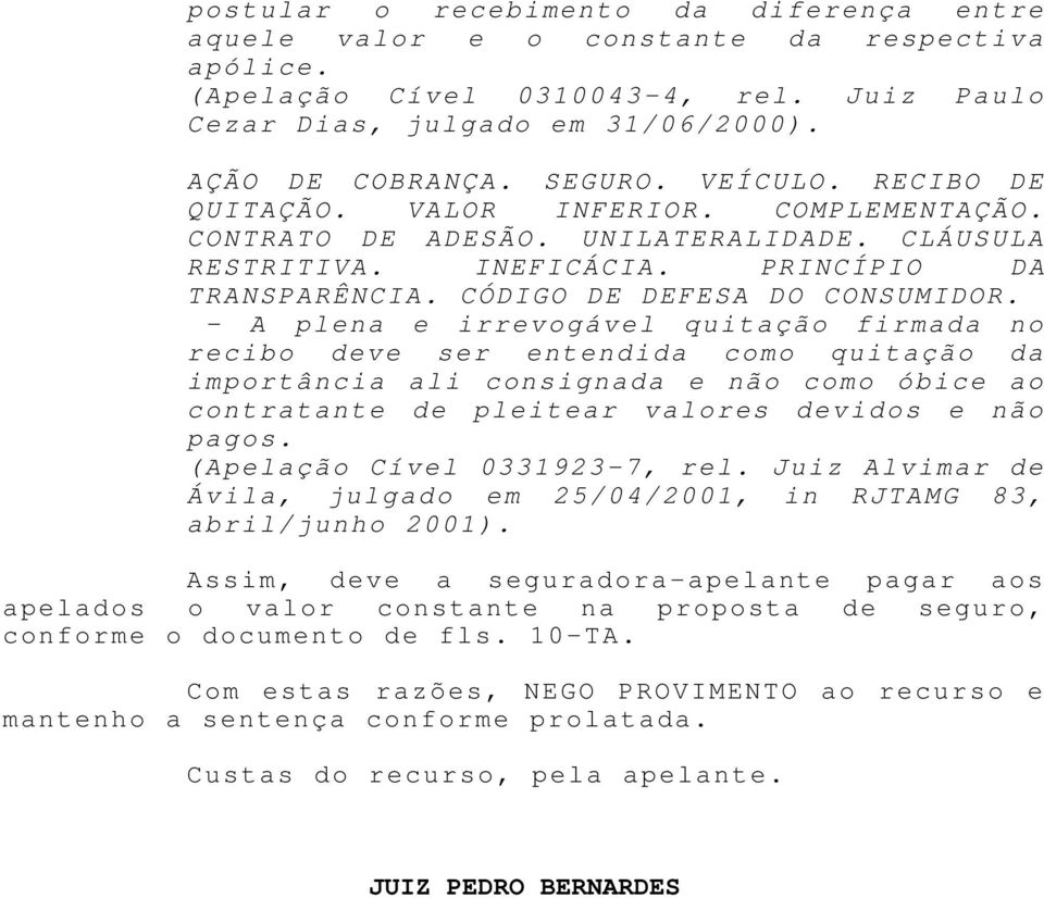 A plena e irrevogável quitação firmada no recibo deve ser entendida como quitação da importância ali consignada e não como óbice ao contratante de pleitear valores devidos e não pagos.