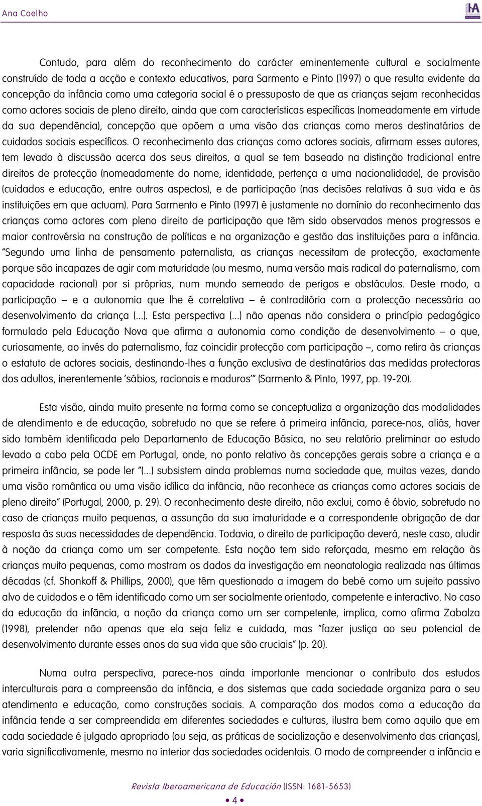 em virtude da sua dependência), concepção que opõem a uma visão das crianças como meros destinatários de cuidados sociais específicos.