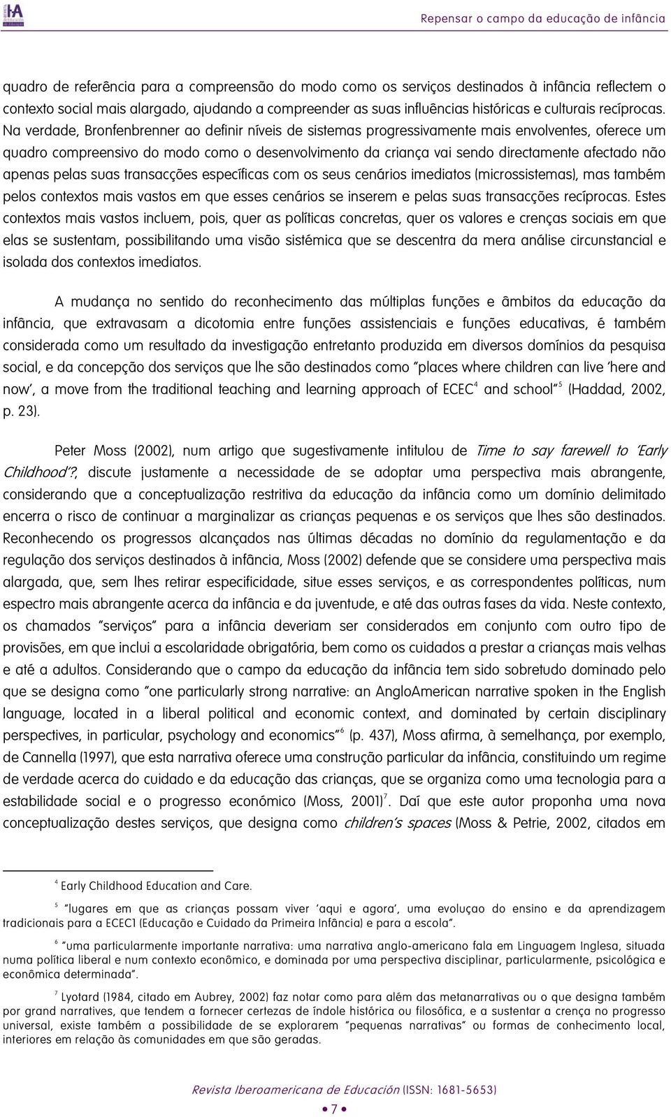 Na verdade, Bronfenbrenner ao definir níveis de sistemas progressivamente mais envolventes, oferece um quadro compreensivo do modo como o desenvolvimento da criança vai sendo directamente afectado