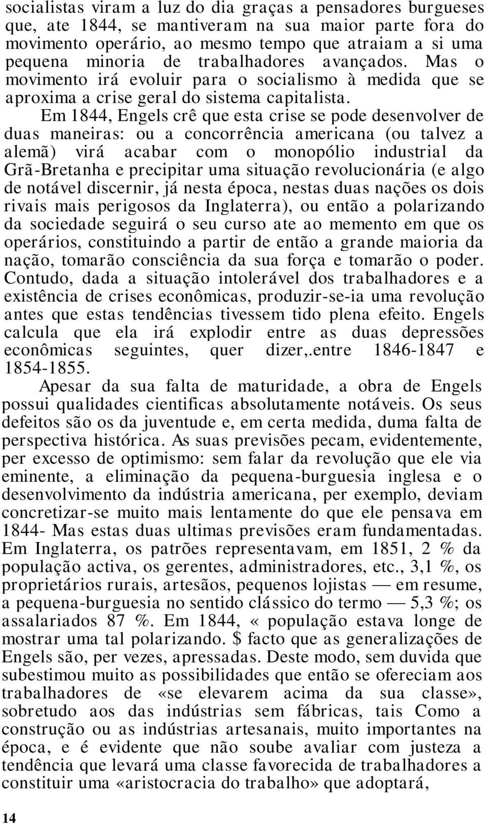 Em 1844, Engels crê que esta crise se pode desenvolver de duas maneiras: ou a concorrência americana (ou talvez a alemã) virá acabar com o monopólio industrial da Grã-Bretanha e precipitar uma