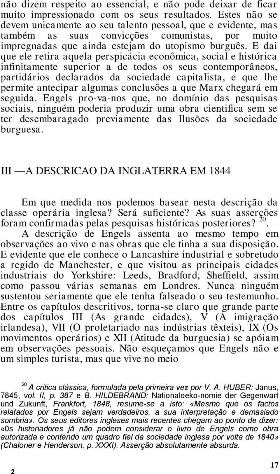 E dai que ele retira aquela perspicácia econômica, social e histórica infinitamente superior a de todos os seus contemporâneos, partidários declarados da sociedade capitalista, e que lhe permite