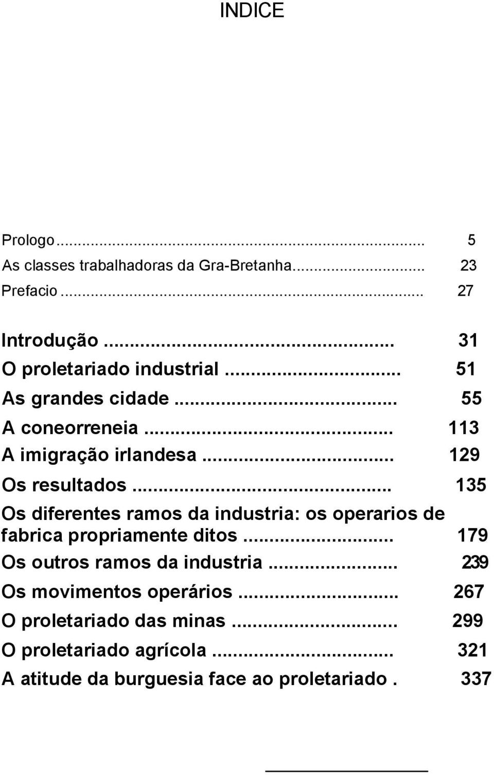 .. 135 Os diferentes ramos da industria: os operarios de fabrica propriamente ditos... 179 Os outros ramos da industria.