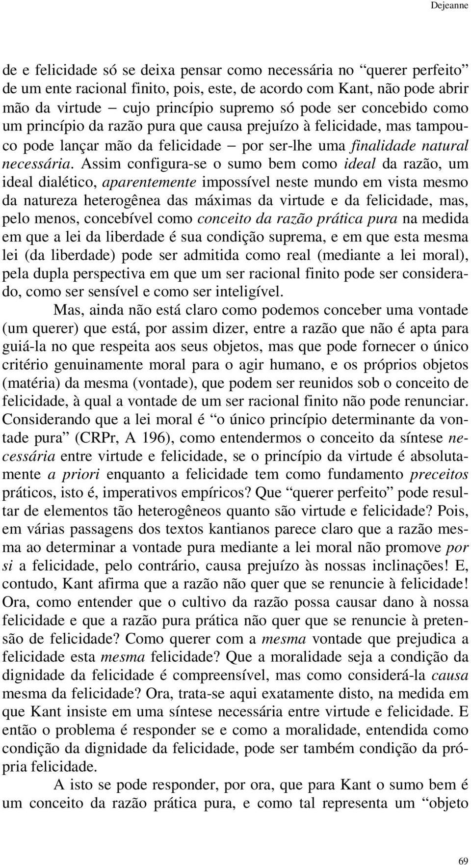 Assim configura-se o sumo bem como ideal da razão, um ideal dialético, aparentemente impossível neste mundo em vista mesmo da natureza heterogênea das máximas da virtude e da felicidade, mas, pelo