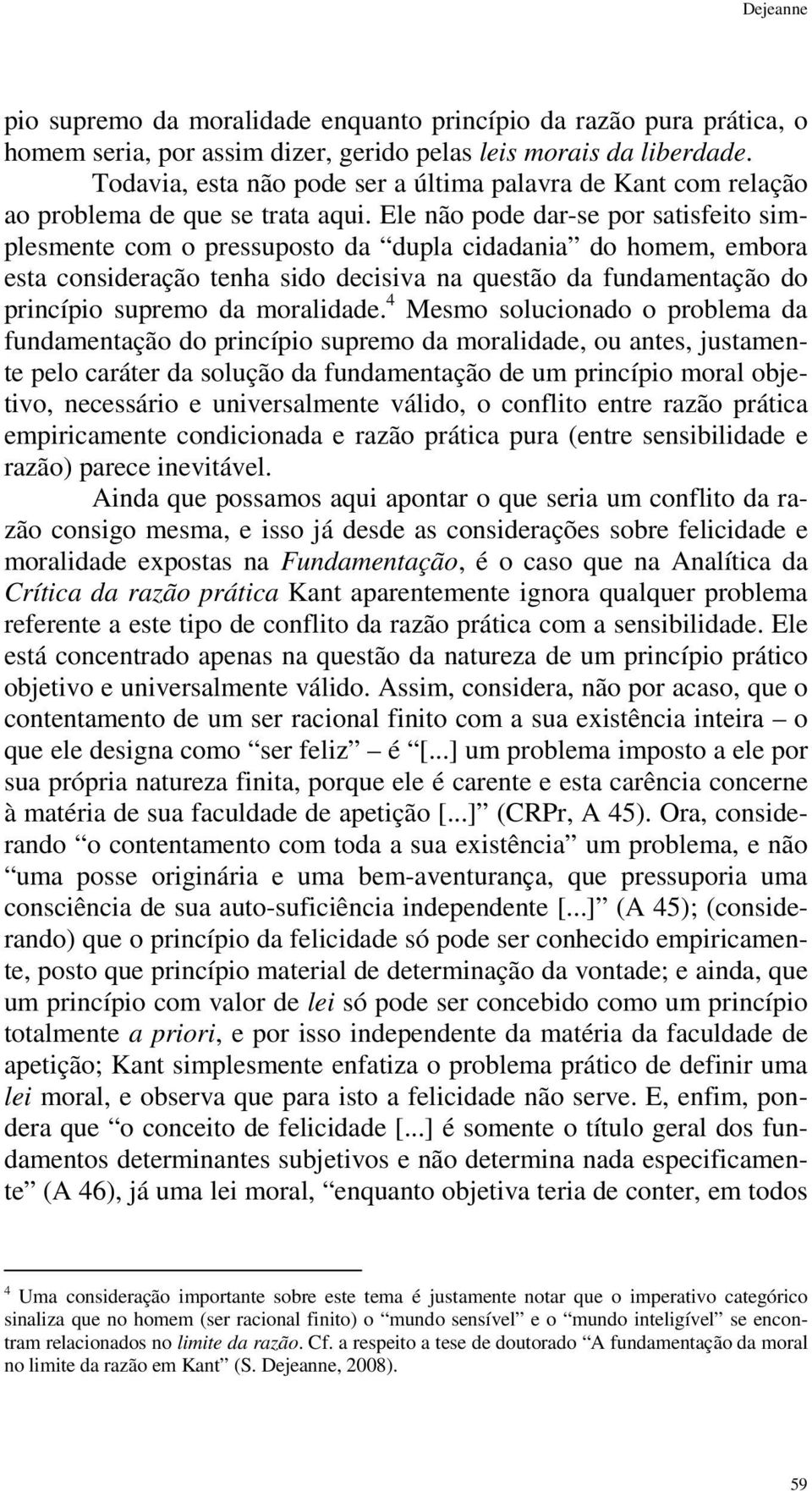 Ele não pode dar-se por satisfeito simplesmente com o pressuposto da dupla cidadania do homem, embora esta consideração tenha sido decisiva na questão da fundamentação do princípio supremo da