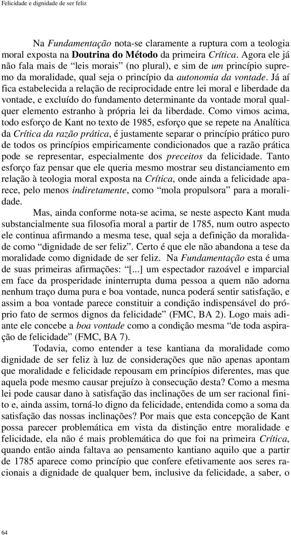 Já aí fica estabelecida a relação de reciprocidade entre lei moral e liberdade da vontade, e excluído do fundamento determinante da vontade moral qualquer elemento estranho à própria lei da liberdade.