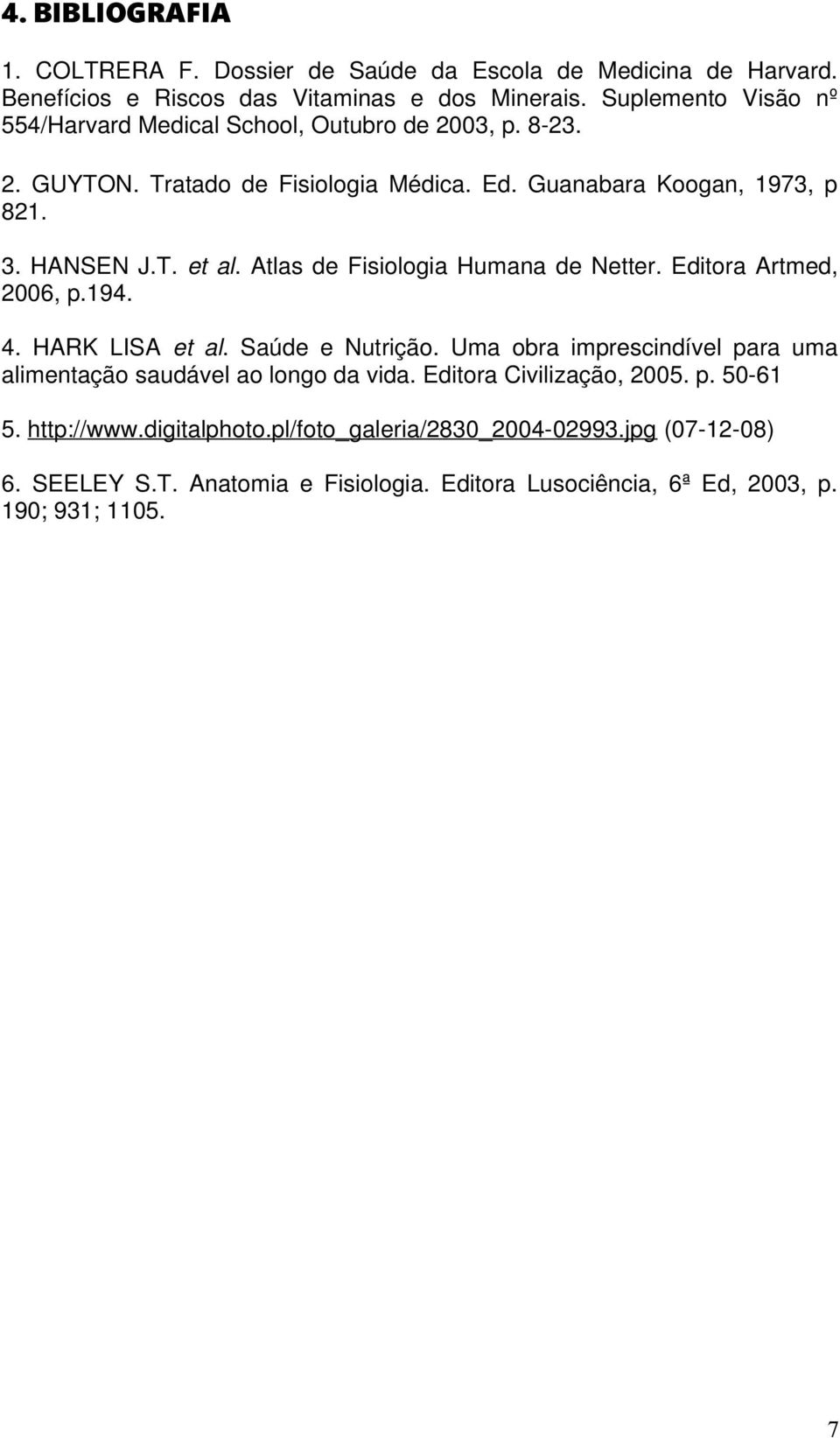 Atlas de Fisiologia Humana de Netter. Editora Artmed, 2006, p.194. 4. HARK LISA et al. Saúde e Nutrição.