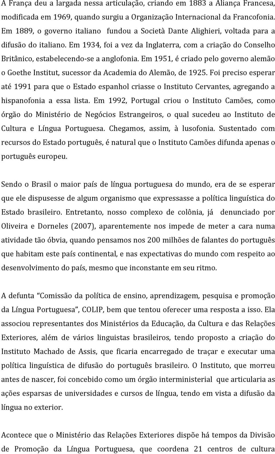 Em 1951, é criado pelo governo alemão o Goethe Institut, sucessor da Academia do Alemão, de 1925.