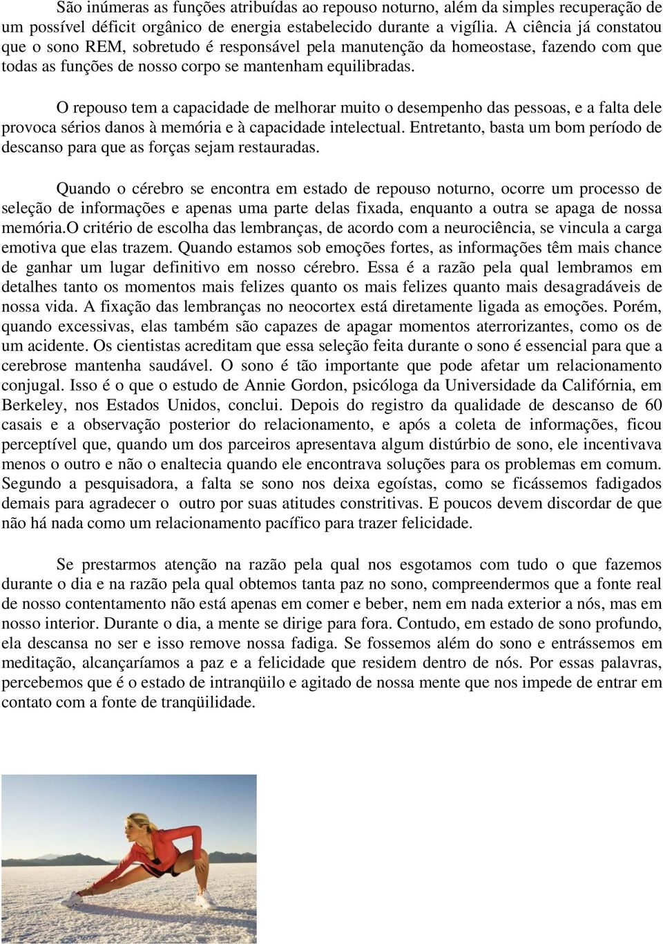 O repouso tem a capacidade de melhorar muito o desempenho das pessoas, e a falta dele provoca sérios danos à memória e à capacidade intelectual.