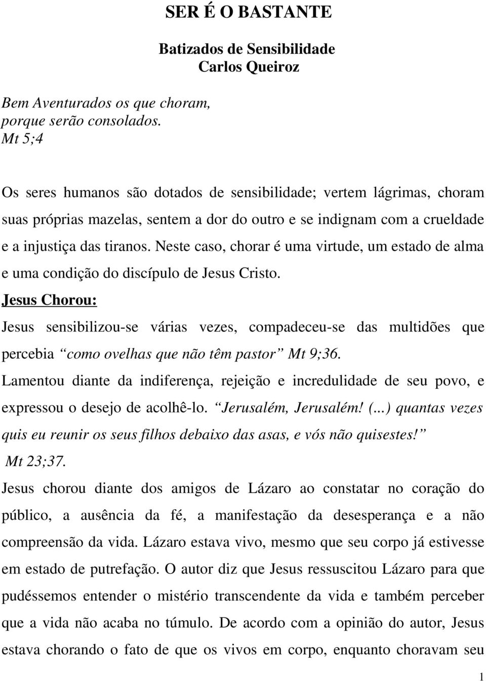 a crueldade e a injustiça das tiranos. Neste caso, chorar é uma virtude, um estado de alma e uma condição do discípulo de Jesus Cristo.